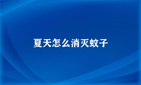 夏天怎么消灭蚊子