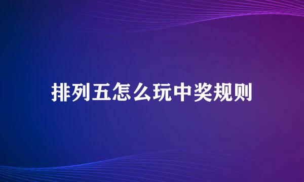 排列五怎么玩中奖规则