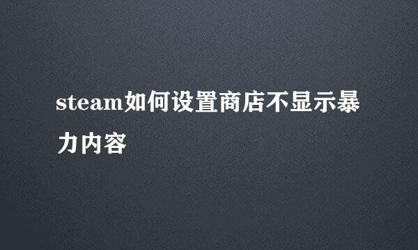 steam如何设置商店不显示暴力内容