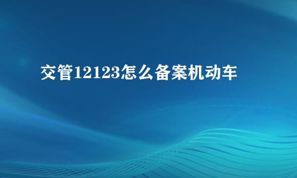 交管12123怎么备案机动车