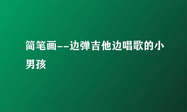 简笔画--边弹吉他边唱歌的小男孩