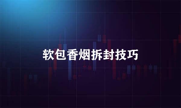 软包香烟拆封技巧