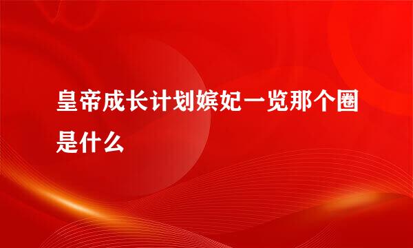 皇帝成长计划嫔妃一览那个圈是什么