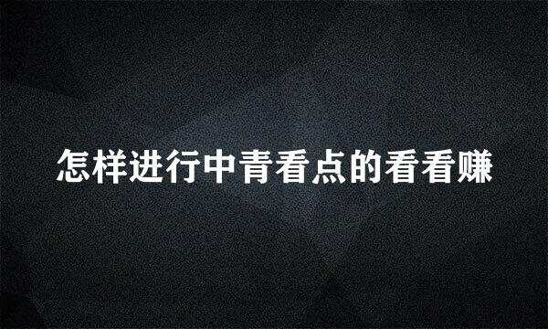 怎样进行中青看点的看看赚