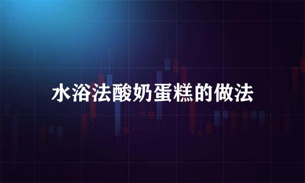 水浴法酸奶蛋糕的做法