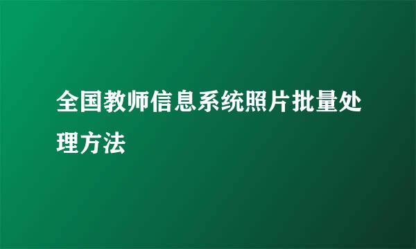 全国教师信息系统照片批量处理方法