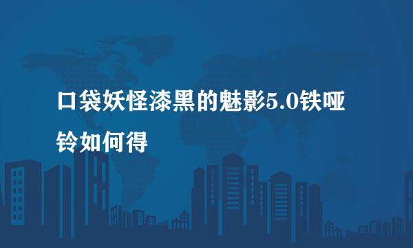 口袋妖怪漆黑的魅影5.0铁哑铃如何得