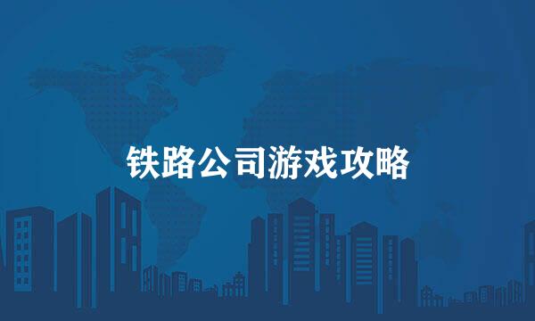 铁路公司游戏攻略