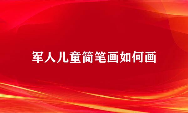 军人儿童简笔画如何画