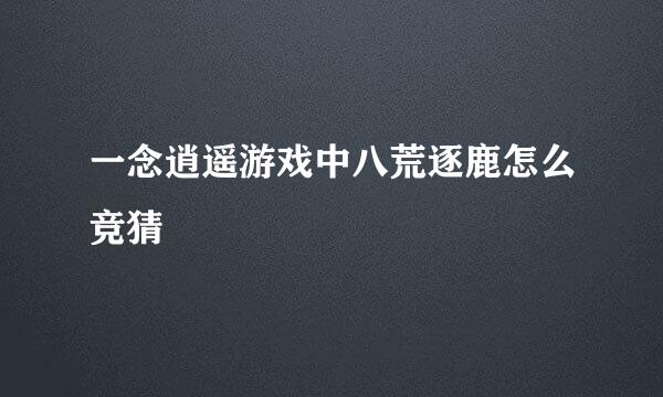 一念逍遥游戏中八荒逐鹿怎么竞猜