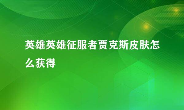 英雄英雄征服者贾克斯皮肤怎么获得