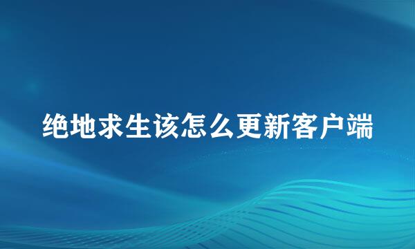 绝地求生该怎么更新客户端
