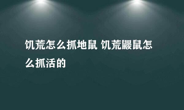 饥荒怎么抓地鼠 饥荒鼹鼠怎么抓活的
