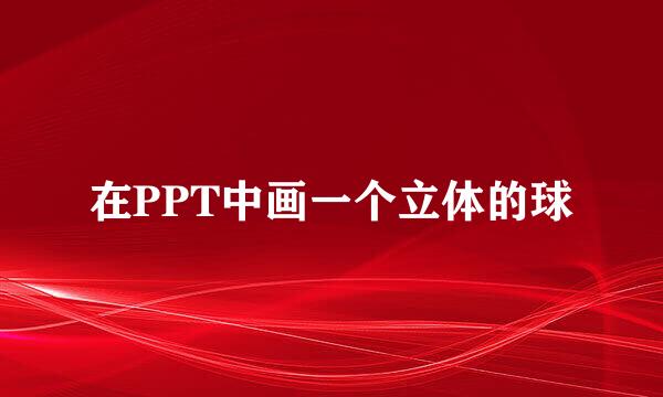 在PPT中画一个立体的球