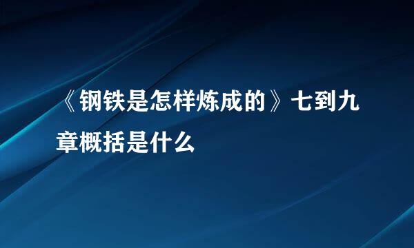 《钢铁是怎样炼成的》七到九章概括是什么