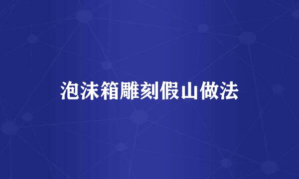 泡沫箱雕刻假山做法