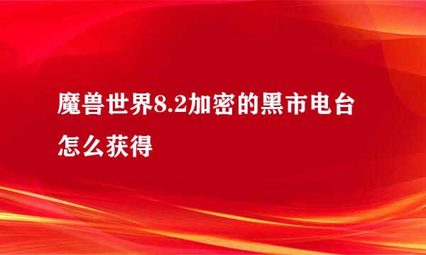 魔兽世界8.2加密的黑市电台怎么获得