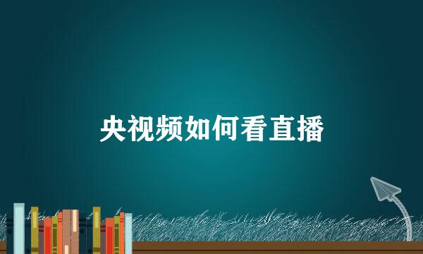 央视频如何看直播