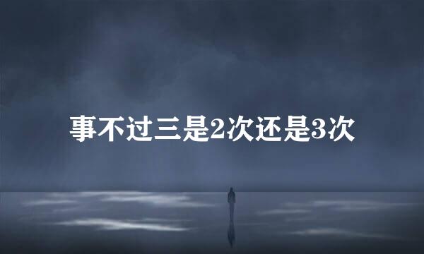 事不过三是2次还是3次
