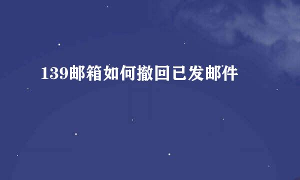 139邮箱如何撤回已发邮件