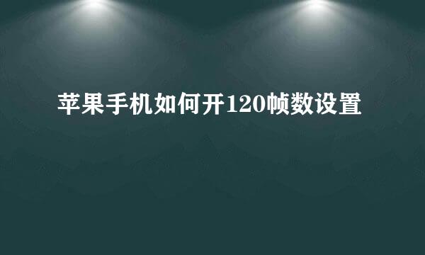 苹果手机如何开120帧数设置
