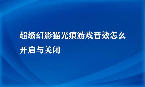 超级幻影猫光痕游戏音效怎么开启与关闭