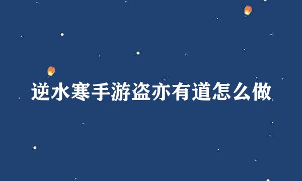 逆水寒手游盗亦有道怎么做
