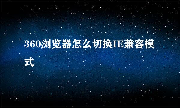 360浏览器怎么切换IE兼容模式