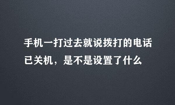 手机一打过去就说拨打的电话已关机，是不是设置了什么