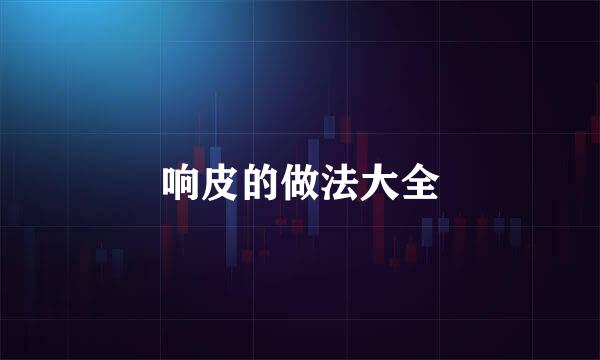 响皮的做法大全