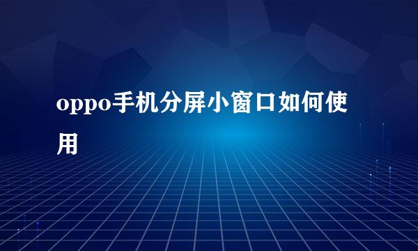 oppo手机分屏小窗口如何使用
