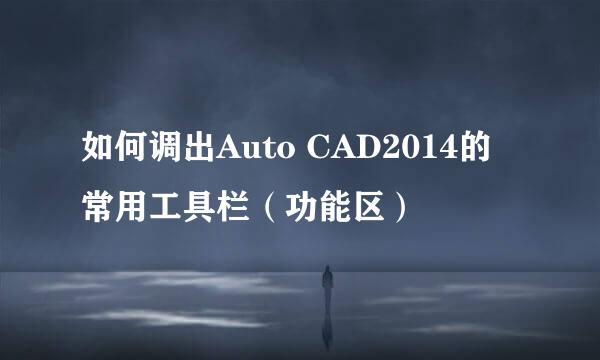 如何调出Auto CAD2014的常用工具栏(功能区)