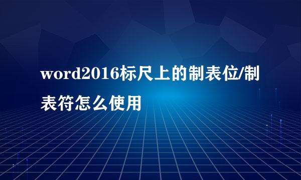 word2016标尺上的制表位/制表符怎么使用