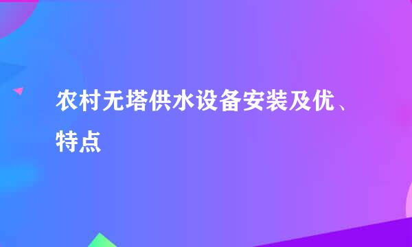 农村无塔供水设备安装及优、特点