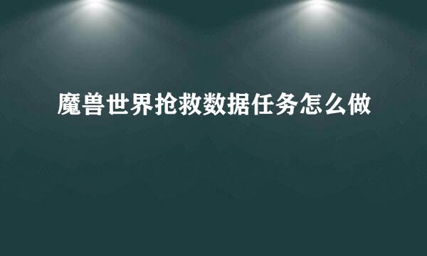 魔兽世界抢救数据任务怎么做