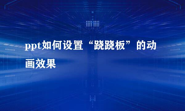 ppt如何设置“跷跷板”的动画效果