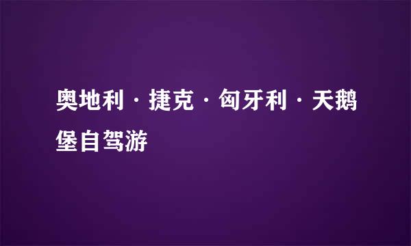 奥地利·捷克·匈牙利·天鹅堡自驾游
