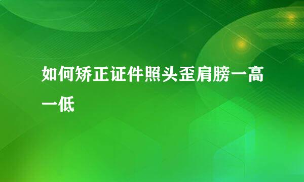 如何矫正证件照头歪肩膀一高一低