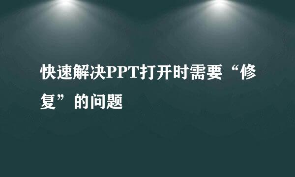 快速解决PPT打开时需要“修复”的问题