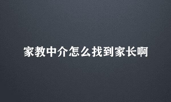 家教中介怎么找到家长啊