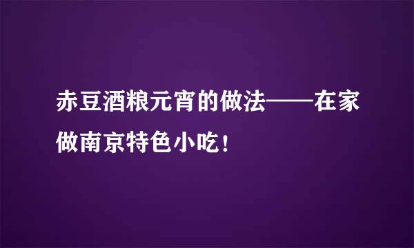 赤豆酒粮元宵的做法——在家做南京特色小吃！