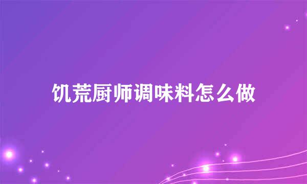 饥荒厨师调味料怎么做