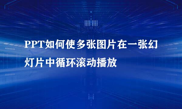 PPT如何使多张图片在一张幻灯片中循环滚动播放
