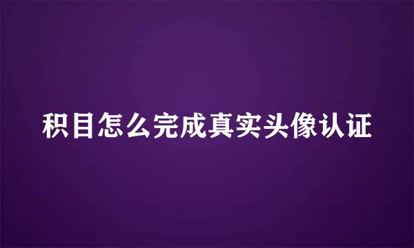 积目怎么完成真实头像认证