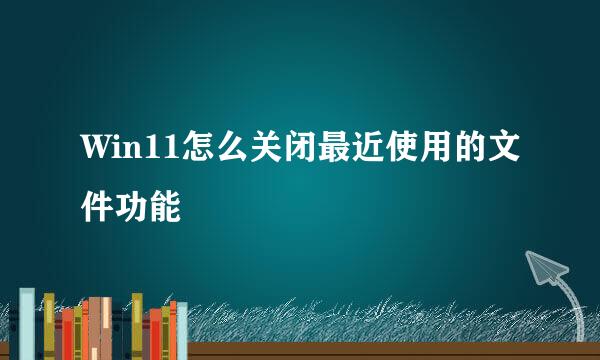 Win11怎么关闭最近使用的文件功能