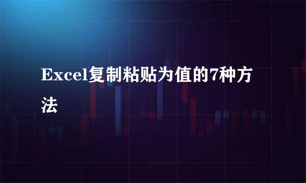 Excel复制粘贴为值的7种方法
