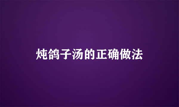 炖鸽子汤的正确做法