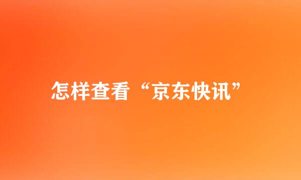 怎样查看“京东快讯”