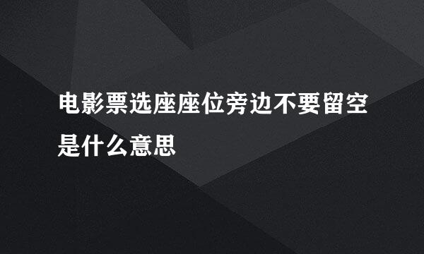 电影票选座座位旁边不要留空是什么意思