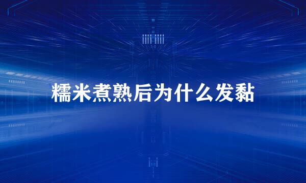 糯米煮熟后为什么发黏